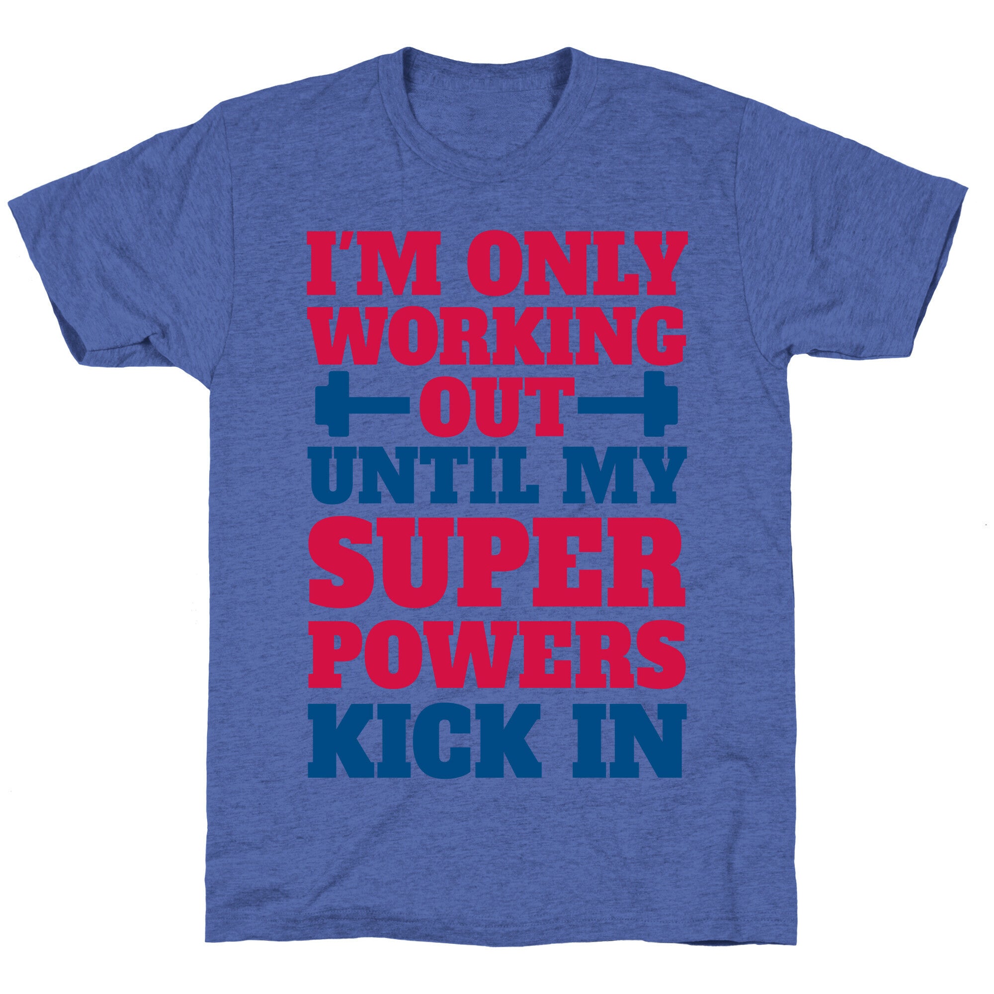 I'm Only Working Out Until My Superpowers Kick In Unisex Triblend Tee